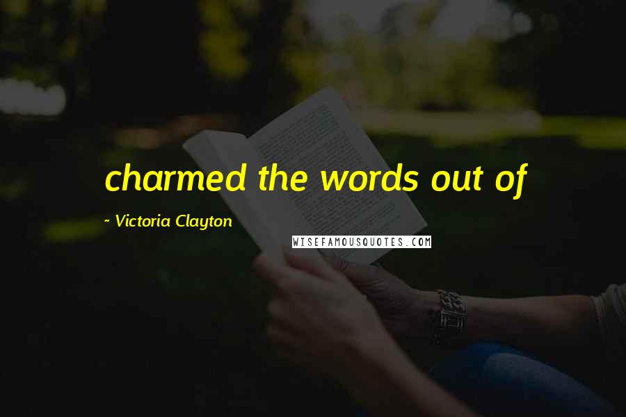Victoria Clayton Quotes: charmed the words out of