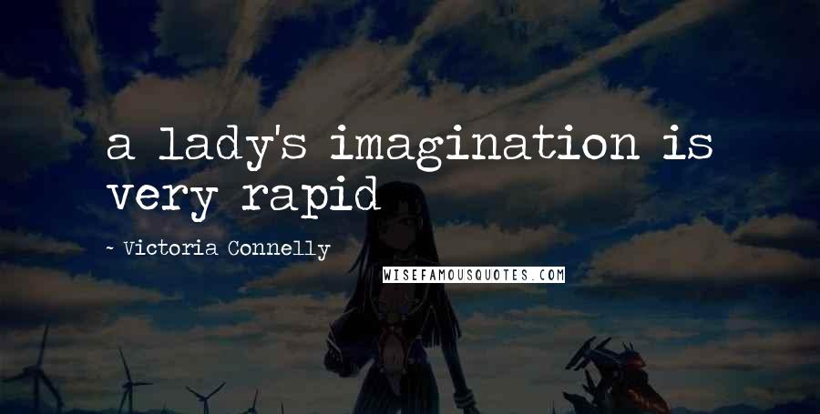 Victoria Connelly Quotes: a lady's imagination is very rapid