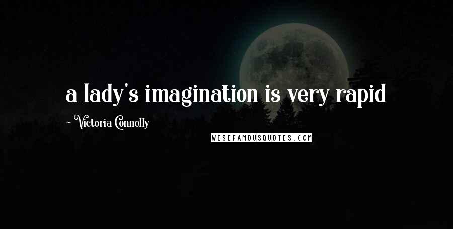 Victoria Connelly Quotes: a lady's imagination is very rapid