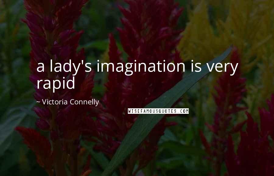 Victoria Connelly Quotes: a lady's imagination is very rapid