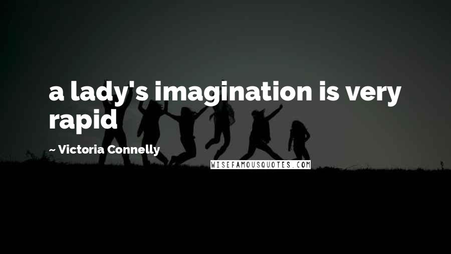 Victoria Connelly Quotes: a lady's imagination is very rapid