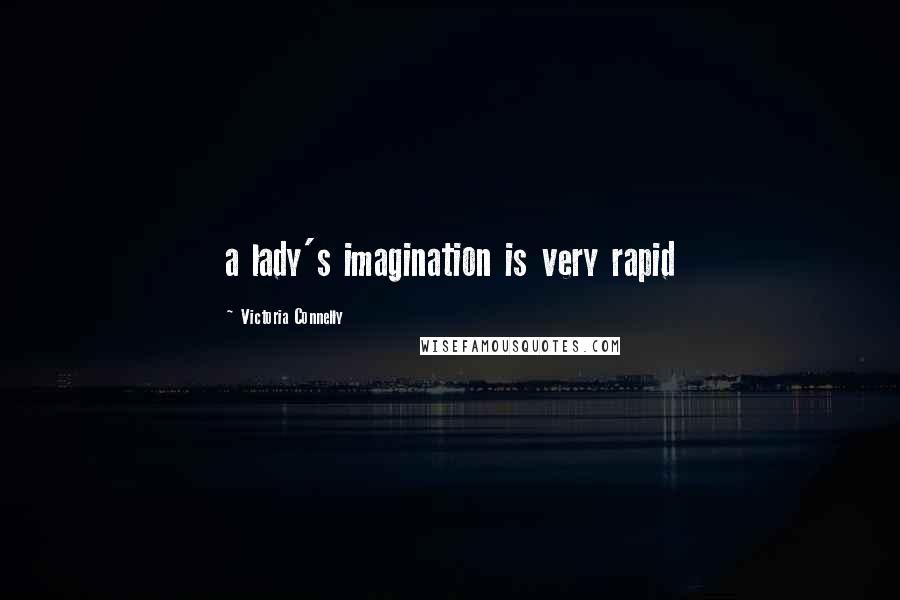 Victoria Connelly Quotes: a lady's imagination is very rapid