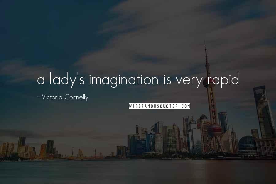 Victoria Connelly Quotes: a lady's imagination is very rapid