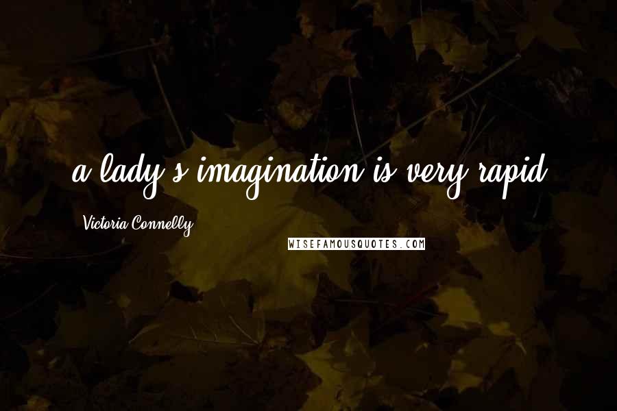 Victoria Connelly Quotes: a lady's imagination is very rapid