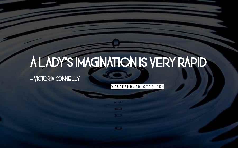 Victoria Connelly Quotes: a lady's imagination is very rapid