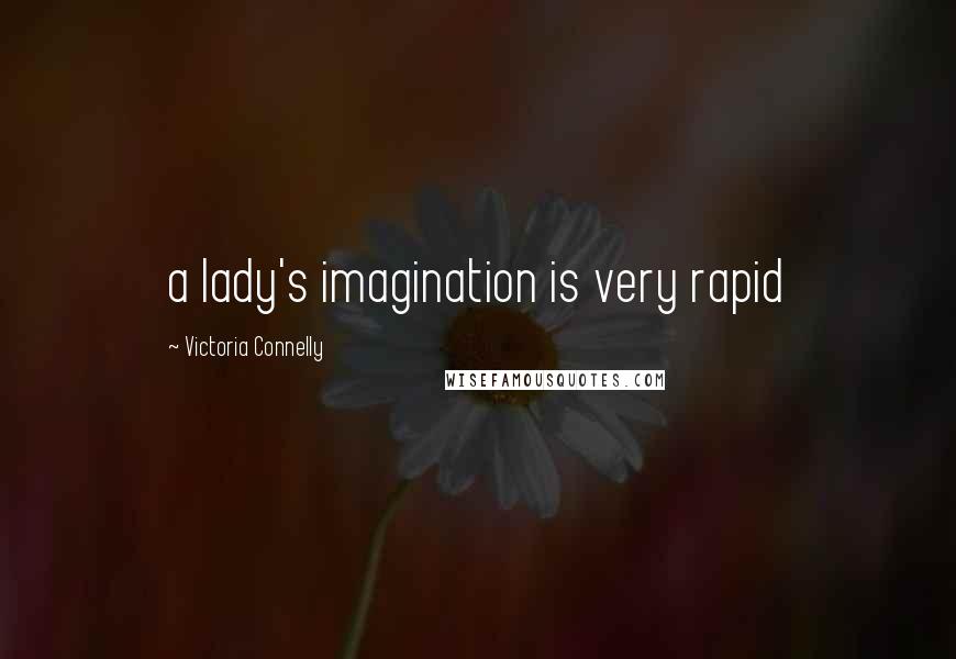 Victoria Connelly Quotes: a lady's imagination is very rapid