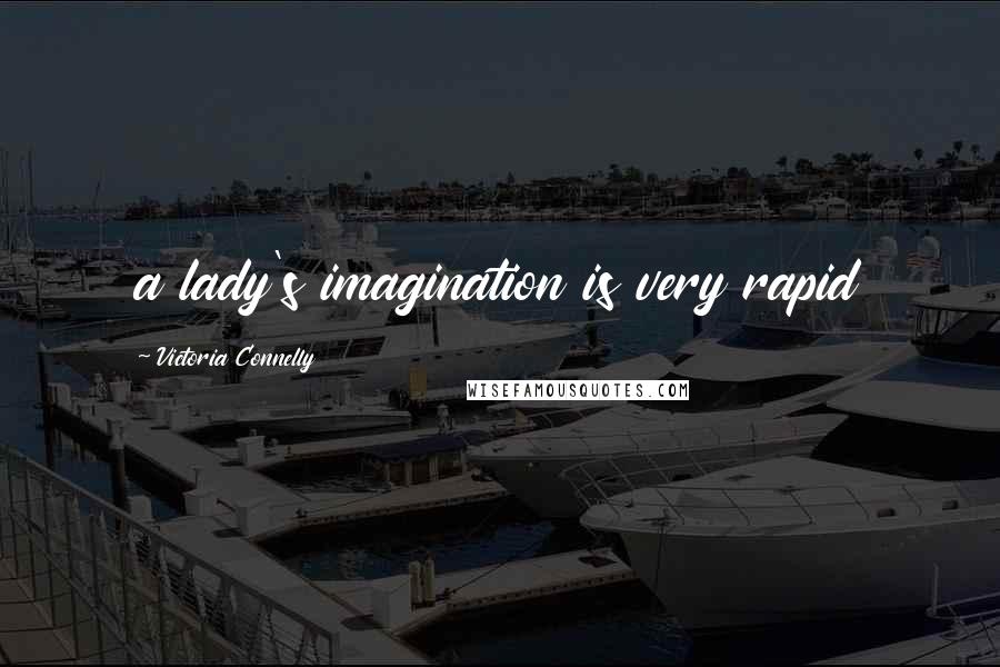 Victoria Connelly Quotes: a lady's imagination is very rapid