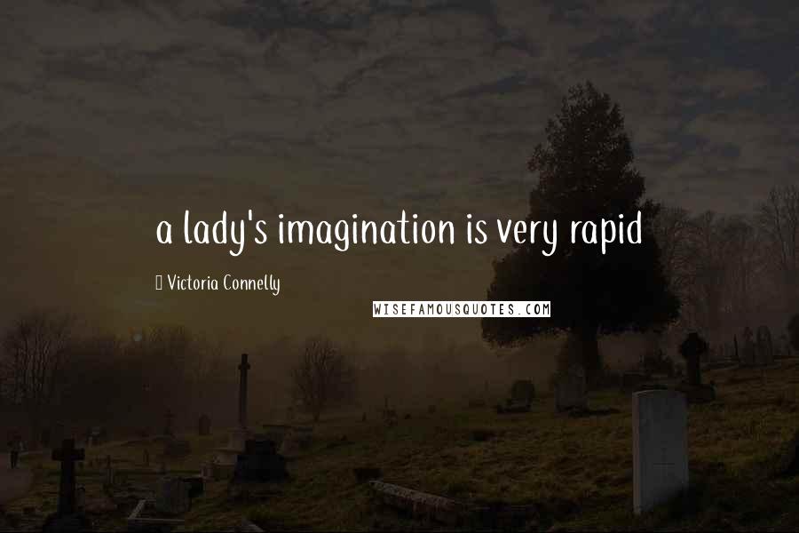 Victoria Connelly Quotes: a lady's imagination is very rapid