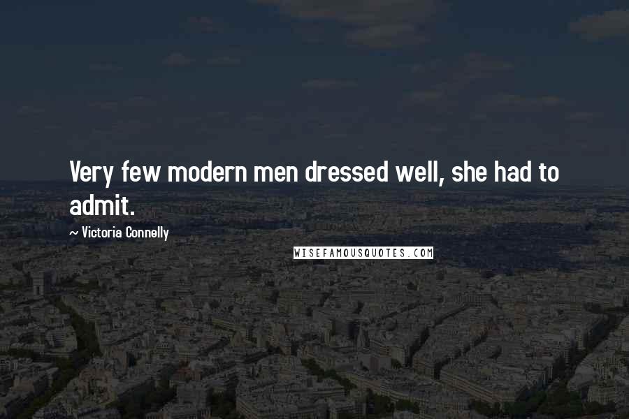 Victoria Connelly Quotes: Very few modern men dressed well, she had to admit.