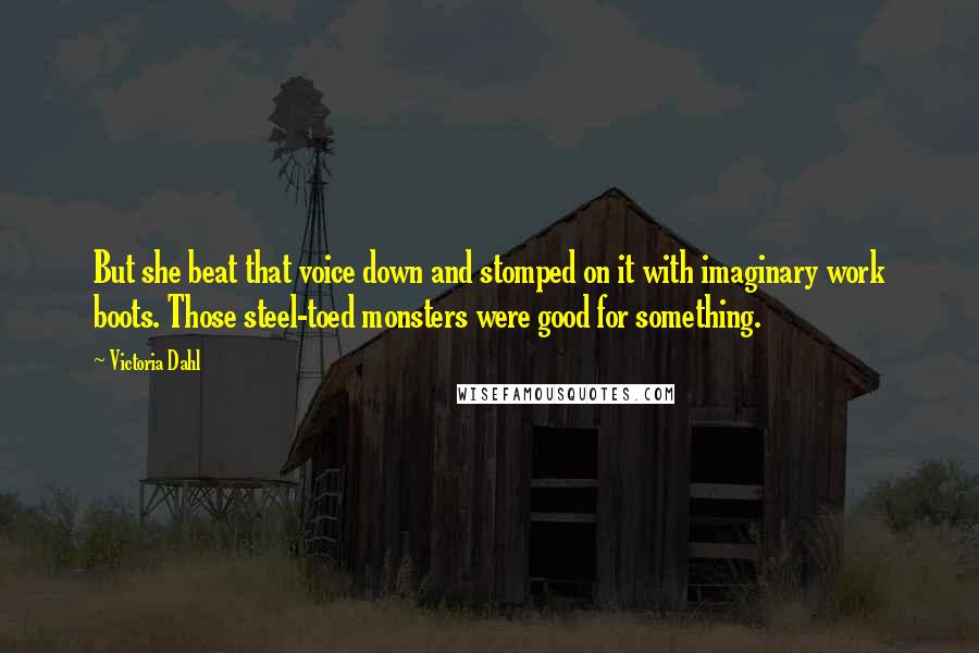 Victoria Dahl Quotes: But she beat that voice down and stomped on it with imaginary work boots. Those steel-toed monsters were good for something.