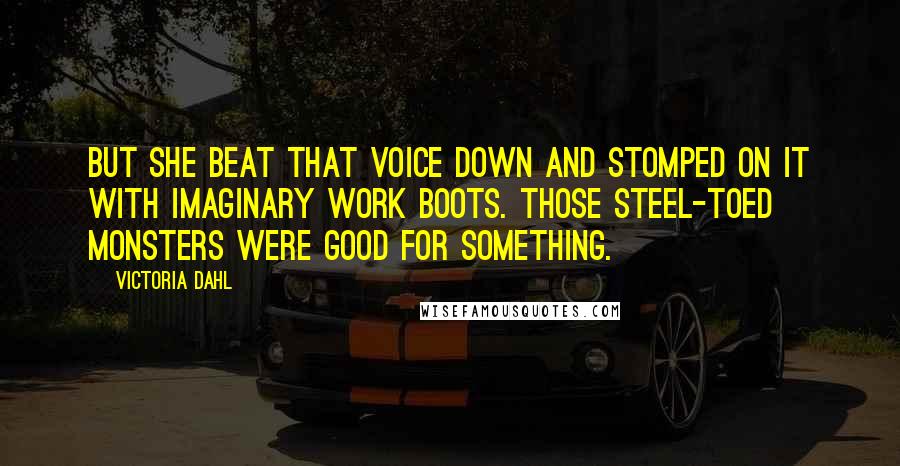 Victoria Dahl Quotes: But she beat that voice down and stomped on it with imaginary work boots. Those steel-toed monsters were good for something.