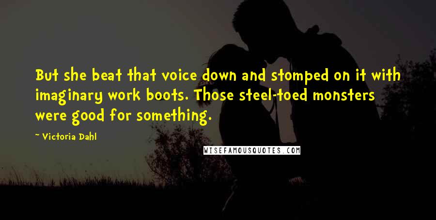 Victoria Dahl Quotes: But she beat that voice down and stomped on it with imaginary work boots. Those steel-toed monsters were good for something.
