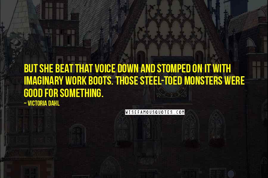 Victoria Dahl Quotes: But she beat that voice down and stomped on it with imaginary work boots. Those steel-toed monsters were good for something.