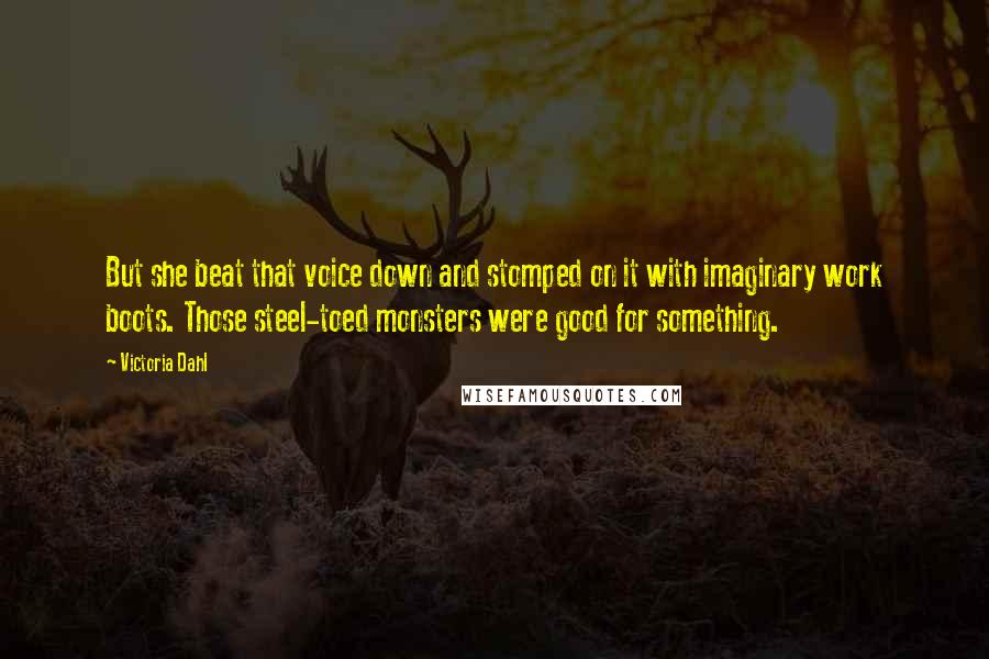 Victoria Dahl Quotes: But she beat that voice down and stomped on it with imaginary work boots. Those steel-toed monsters were good for something.