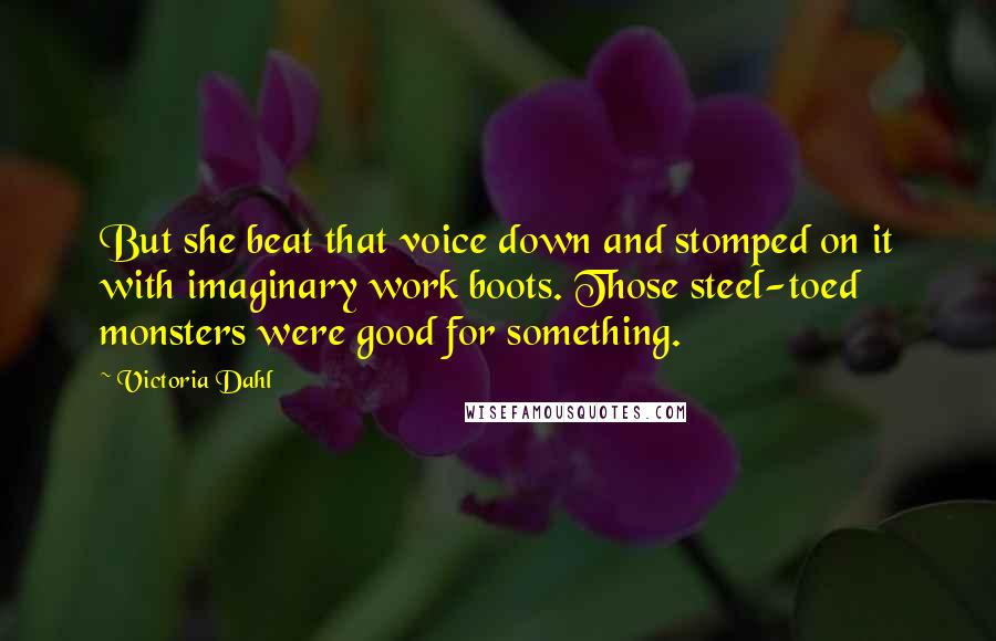 Victoria Dahl Quotes: But she beat that voice down and stomped on it with imaginary work boots. Those steel-toed monsters were good for something.