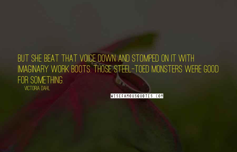Victoria Dahl Quotes: But she beat that voice down and stomped on it with imaginary work boots. Those steel-toed monsters were good for something.