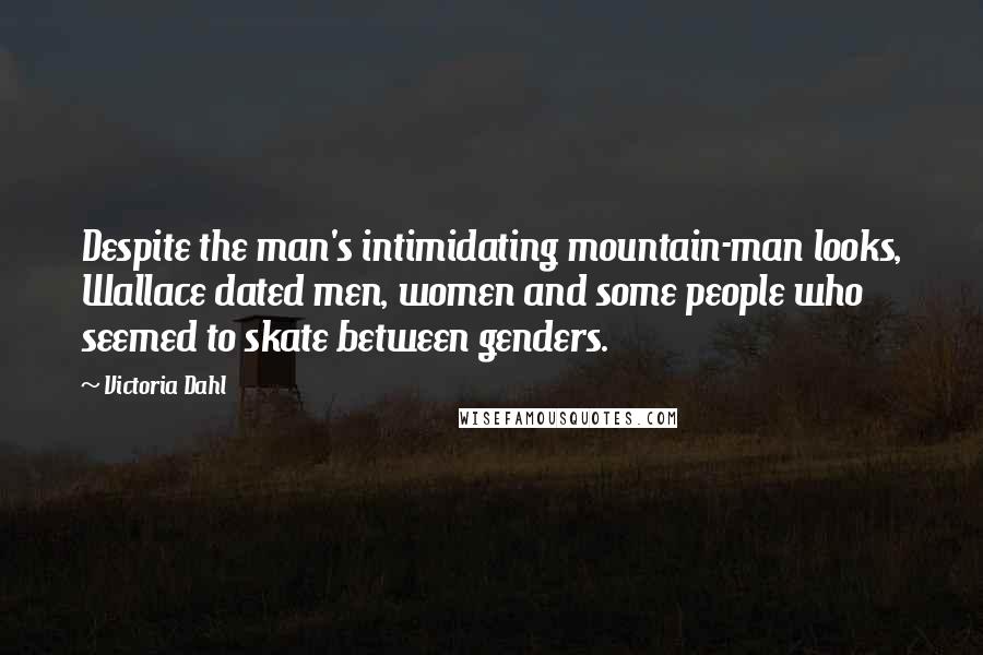 Victoria Dahl Quotes: Despite the man's intimidating mountain-man looks, Wallace dated men, women and some people who seemed to skate between genders.