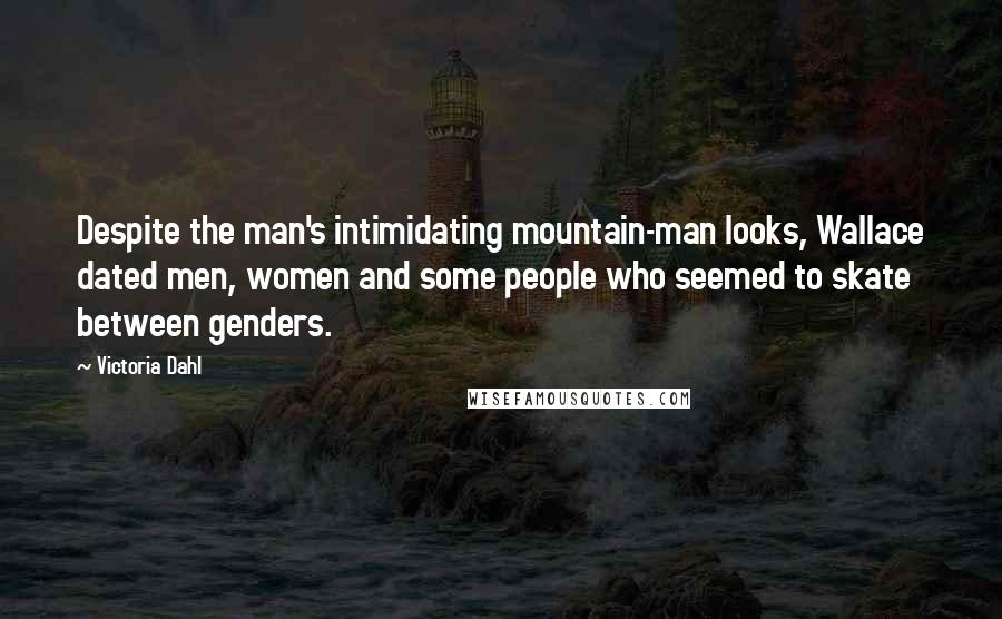 Victoria Dahl Quotes: Despite the man's intimidating mountain-man looks, Wallace dated men, women and some people who seemed to skate between genders.