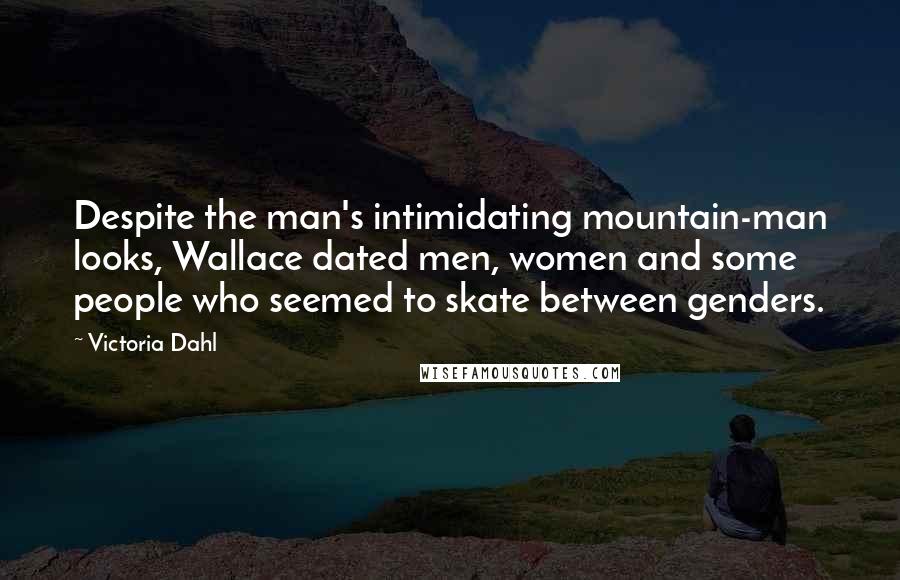 Victoria Dahl Quotes: Despite the man's intimidating mountain-man looks, Wallace dated men, women and some people who seemed to skate between genders.
