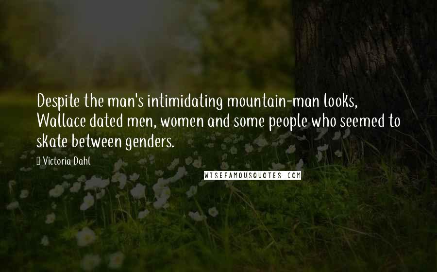 Victoria Dahl Quotes: Despite the man's intimidating mountain-man looks, Wallace dated men, women and some people who seemed to skate between genders.