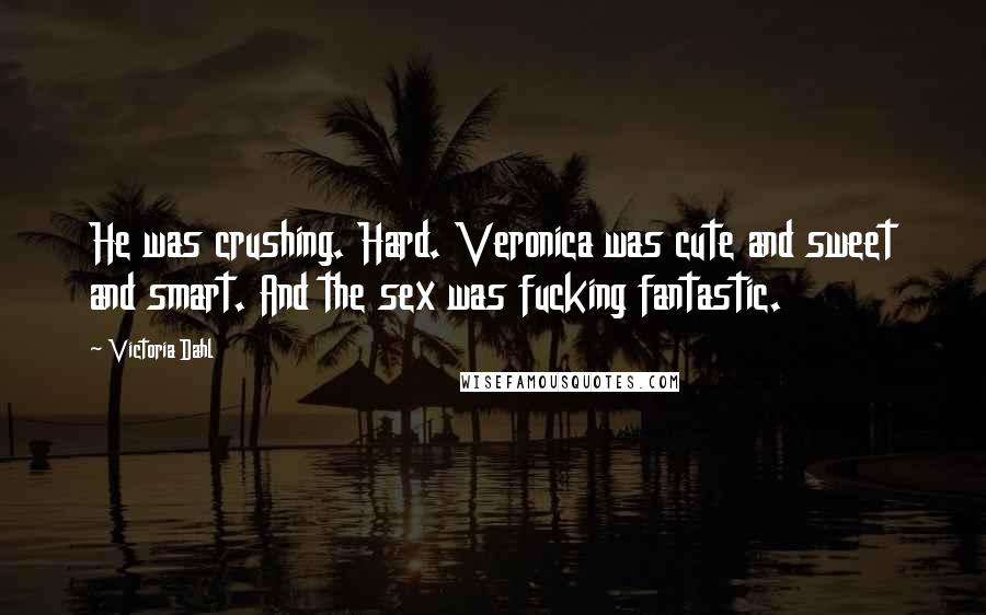 Victoria Dahl Quotes: He was crushing. Hard. Veronica was cute and sweet and smart. And the sex was fucking fantastic.