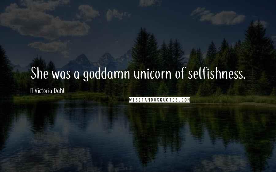 Victoria Dahl Quotes: She was a goddamn unicorn of selfishness.