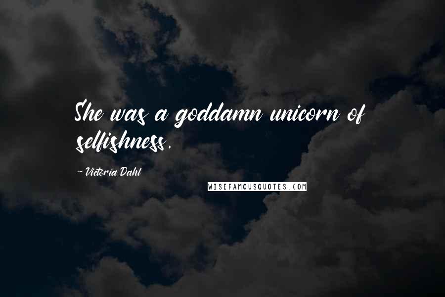 Victoria Dahl Quotes: She was a goddamn unicorn of selfishness.