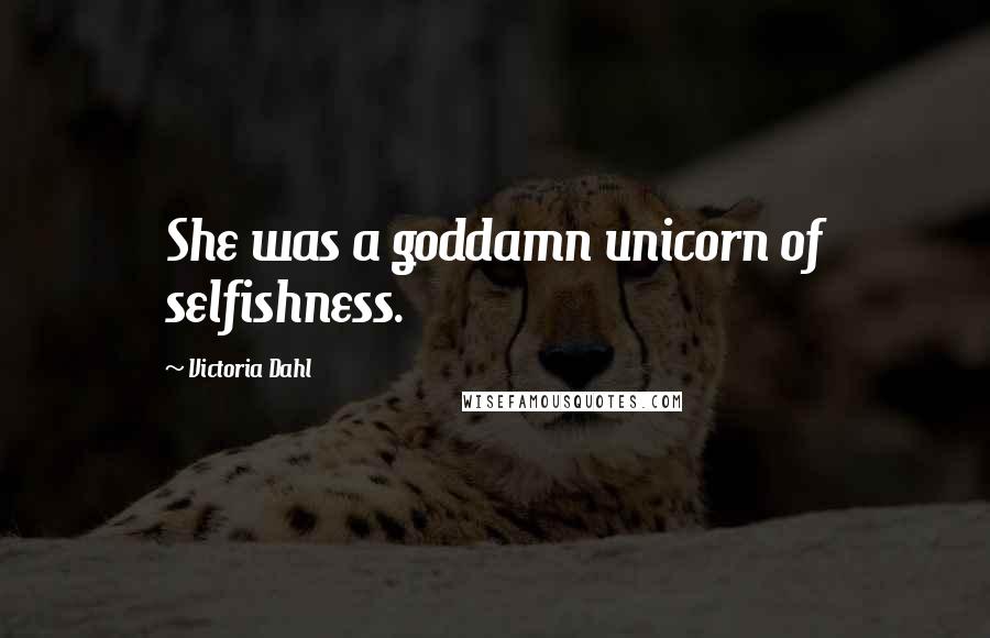 Victoria Dahl Quotes: She was a goddamn unicorn of selfishness.