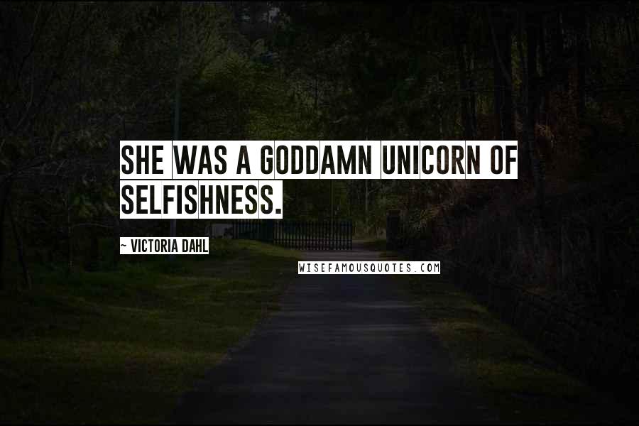 Victoria Dahl Quotes: She was a goddamn unicorn of selfishness.