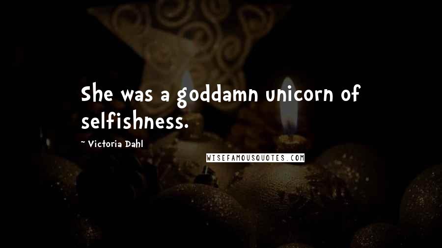 Victoria Dahl Quotes: She was a goddamn unicorn of selfishness.