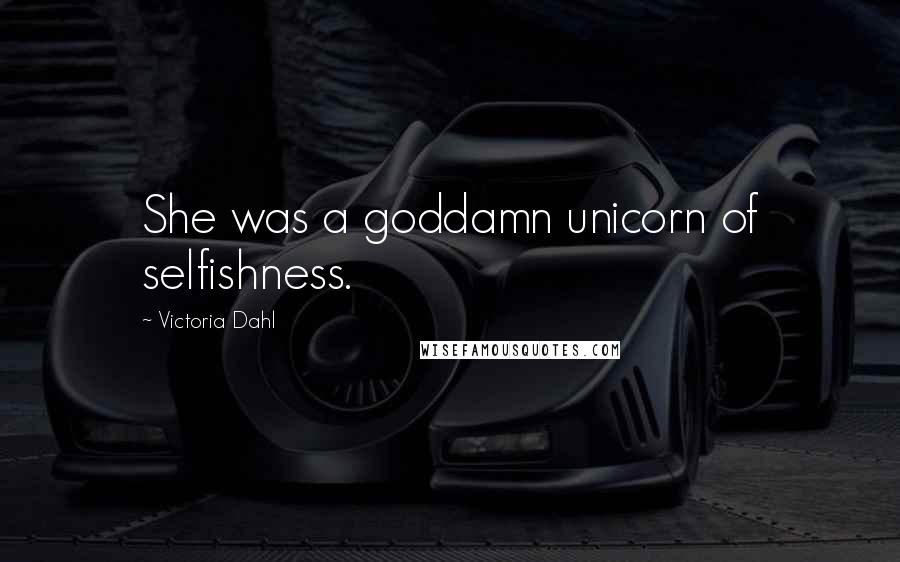 Victoria Dahl Quotes: She was a goddamn unicorn of selfishness.