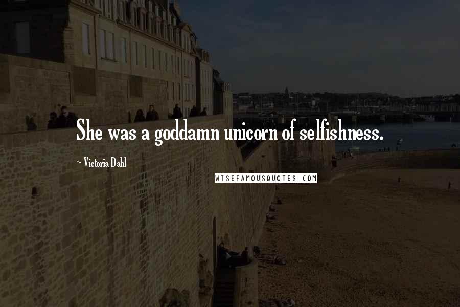 Victoria Dahl Quotes: She was a goddamn unicorn of selfishness.