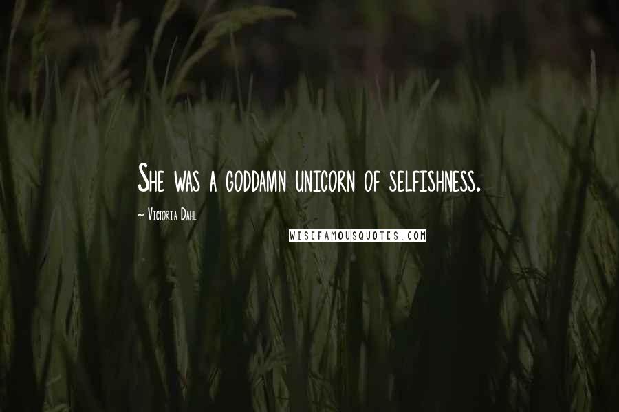 Victoria Dahl Quotes: She was a goddamn unicorn of selfishness.