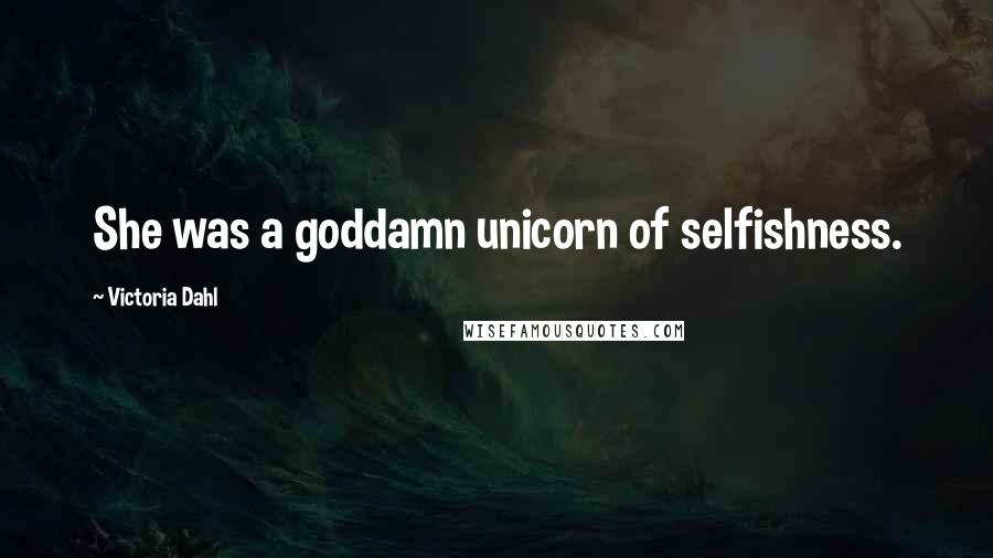 Victoria Dahl Quotes: She was a goddamn unicorn of selfishness.