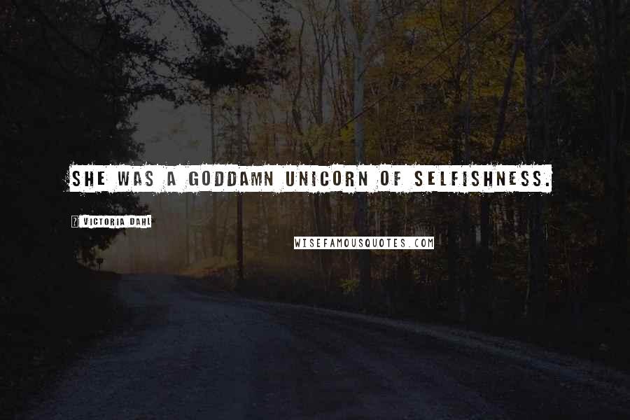 Victoria Dahl Quotes: She was a goddamn unicorn of selfishness.