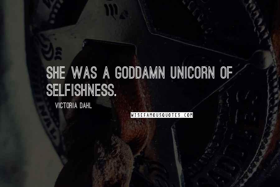 Victoria Dahl Quotes: She was a goddamn unicorn of selfishness.