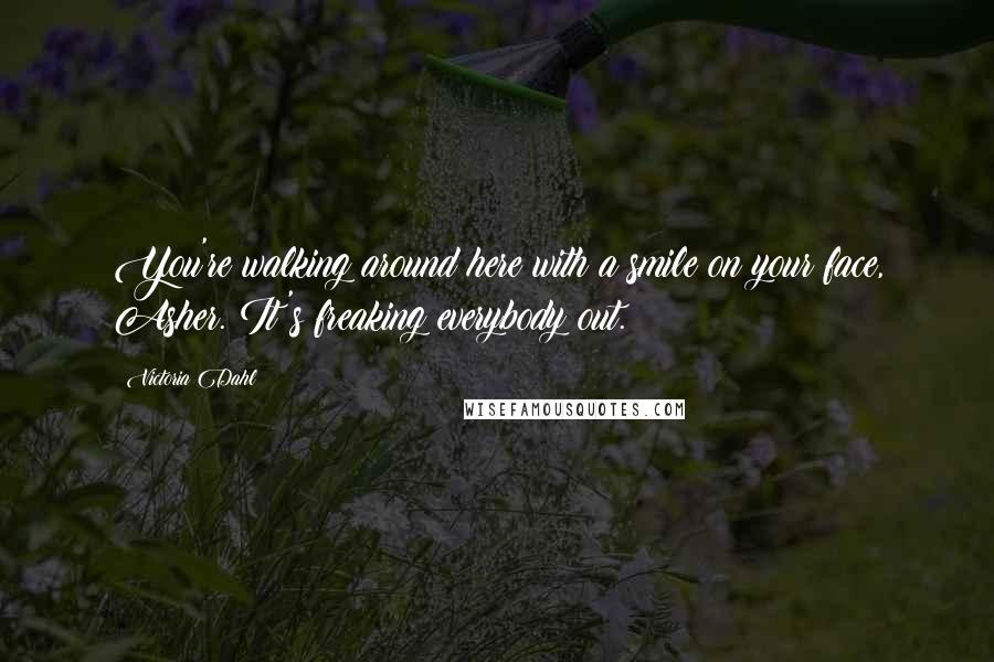 Victoria Dahl Quotes: You're walking around here with a smile on your face, Asher. It's freaking everybody out.