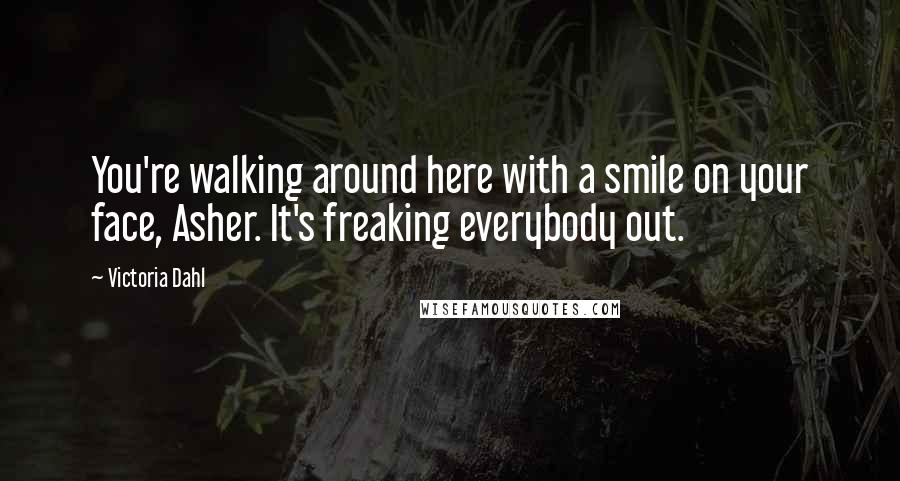 Victoria Dahl Quotes: You're walking around here with a smile on your face, Asher. It's freaking everybody out.