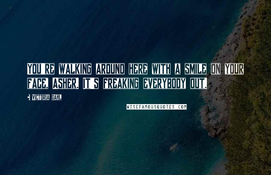 Victoria Dahl Quotes: You're walking around here with a smile on your face, Asher. It's freaking everybody out.