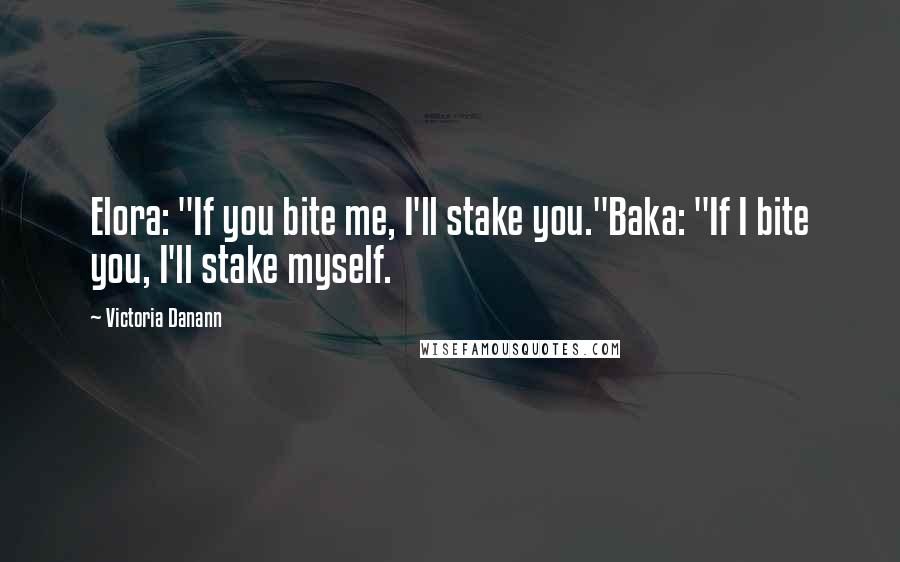 Victoria Danann Quotes: Elora: "If you bite me, I'll stake you."Baka: "If I bite you, I'll stake myself.