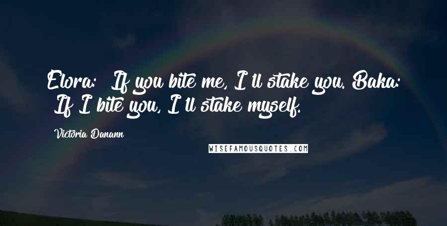 Victoria Danann Quotes: Elora: "If you bite me, I'll stake you."Baka: "If I bite you, I'll stake myself.