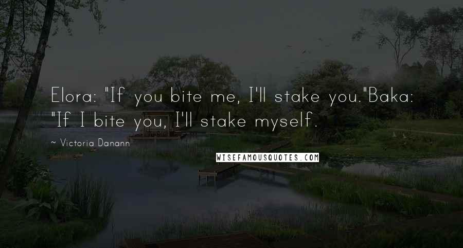 Victoria Danann Quotes: Elora: "If you bite me, I'll stake you."Baka: "If I bite you, I'll stake myself.