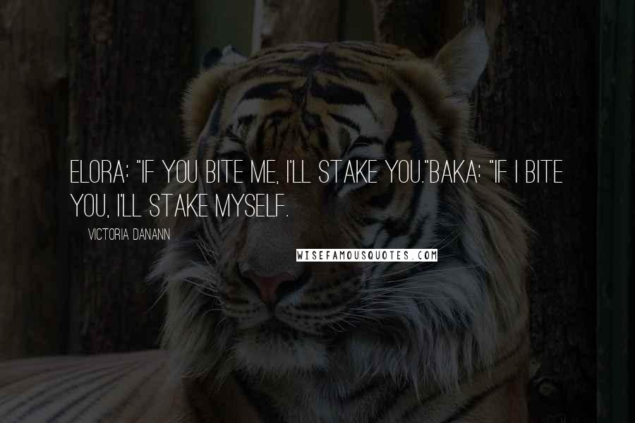 Victoria Danann Quotes: Elora: "If you bite me, I'll stake you."Baka: "If I bite you, I'll stake myself.