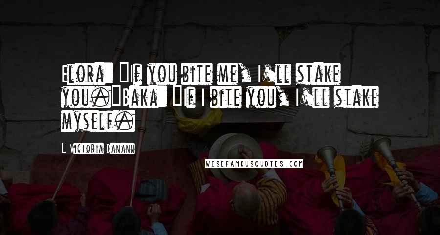 Victoria Danann Quotes: Elora: "If you bite me, I'll stake you."Baka: "If I bite you, I'll stake myself.