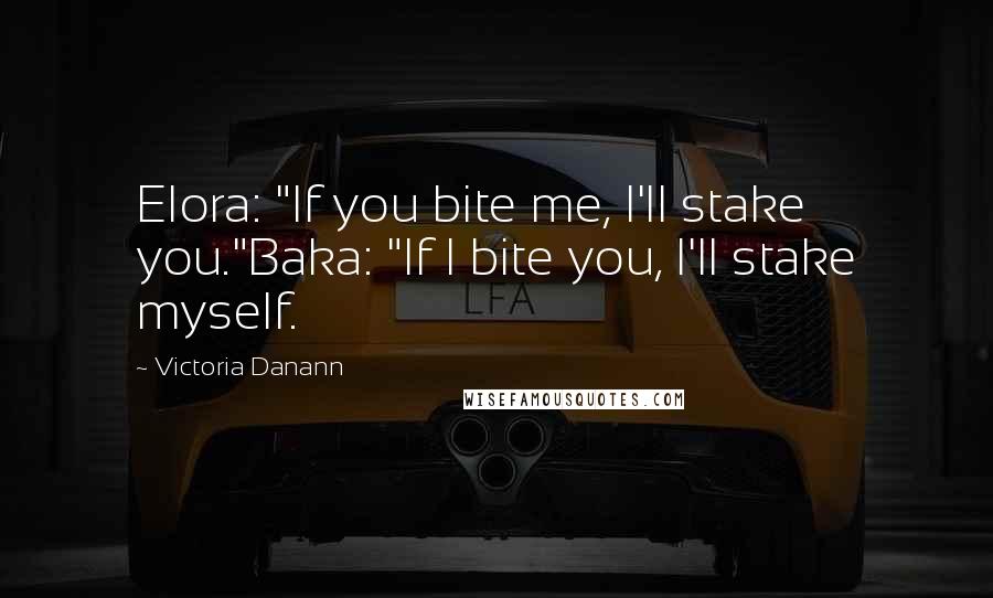 Victoria Danann Quotes: Elora: "If you bite me, I'll stake you."Baka: "If I bite you, I'll stake myself.