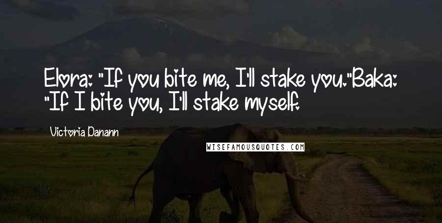 Victoria Danann Quotes: Elora: "If you bite me, I'll stake you."Baka: "If I bite you, I'll stake myself.