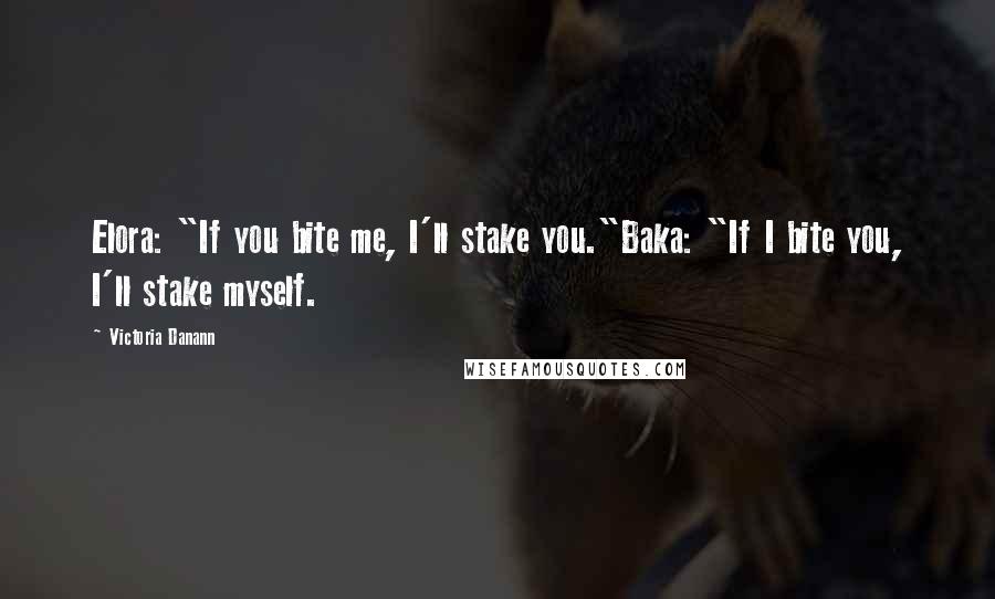 Victoria Danann Quotes: Elora: "If you bite me, I'll stake you."Baka: "If I bite you, I'll stake myself.