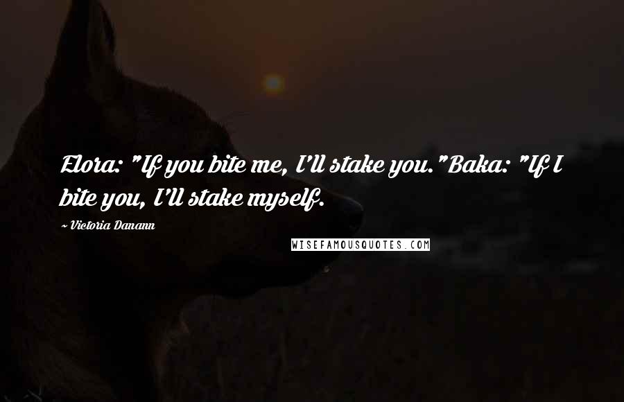 Victoria Danann Quotes: Elora: "If you bite me, I'll stake you."Baka: "If I bite you, I'll stake myself.