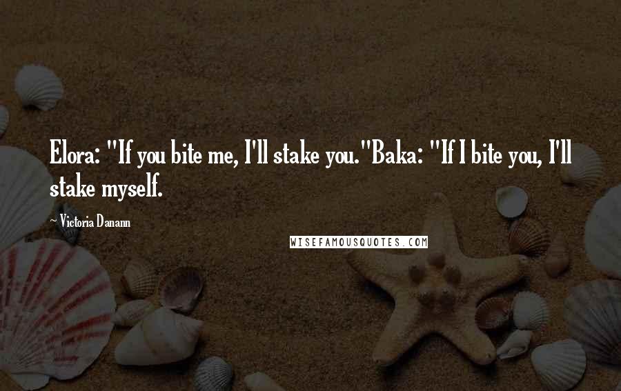 Victoria Danann Quotes: Elora: "If you bite me, I'll stake you."Baka: "If I bite you, I'll stake myself.