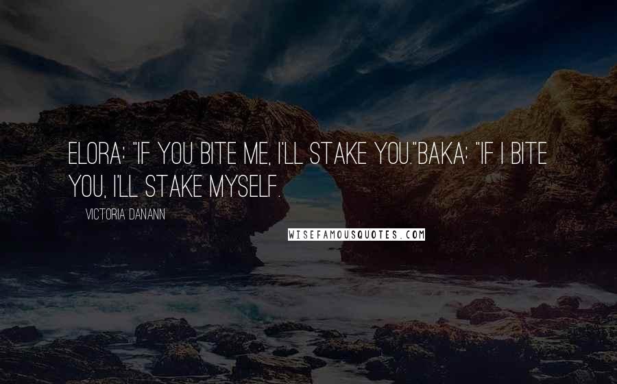 Victoria Danann Quotes: Elora: "If you bite me, I'll stake you."Baka: "If I bite you, I'll stake myself.